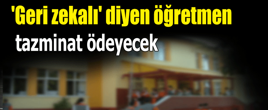 ÖĞRENCİSİNE 'GERİ ZEKÂLI' DİYEN ÖĞRETMEN...