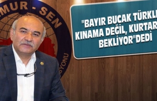 "BAYIR BUCAK TÜRKLERİ KINAMA DEĞİL, KURTARILMA...