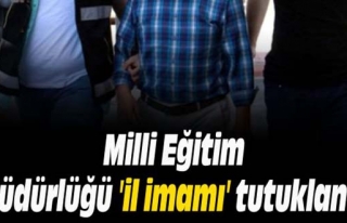 'İL İMAMI' MİLLİ EĞİTİM MÜDÜRÜ TUTUKLANDI