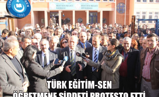 TÜRK EĞİTİM-SEN ÖĞRETMENE ŞİDDETİ PROTESTO ETTİ