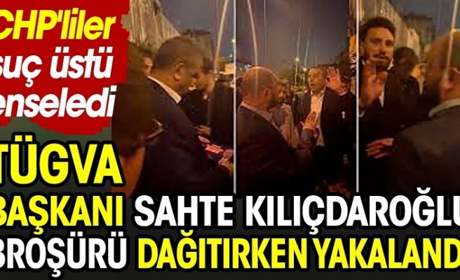 TÜGVA Başkanı sahte Kılıçdaroğlu broşürü dağıtırken yakalandı. CHP'liler suç üstü enselendi